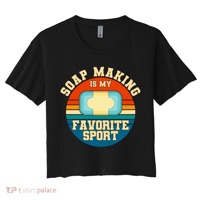 Soap Making Is My Favorite Sport Retro Soap Maker Gift Crop Top