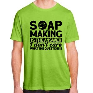 Soap Making Is The Answer Soap Maker Cute Gift Adult ChromaSoft Performance T-Shirt