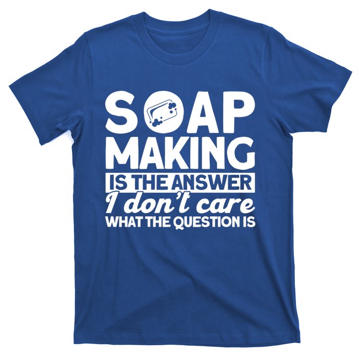 Soap Making Is The Answer Soap Maker Cute Gift T-Shirt