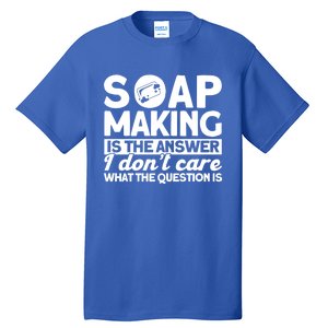 Soap Making Is The Answer Soap Maker Cute Gift Tall T-Shirt