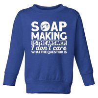 Soap Making Is The Answer Soap Maker Cute Gift Toddler Sweatshirt