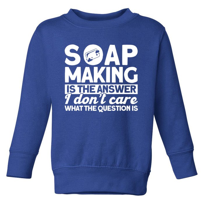 Soap Making Is The Answer Soap Maker Cute Gift Toddler Sweatshirt