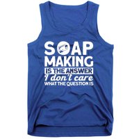 Soap Making Is The Answer Soap Maker Cute Gift Tank Top