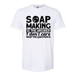 Soap Making Is The Answer Soap Maker Cute Gift Softstyle CVC T-Shirt