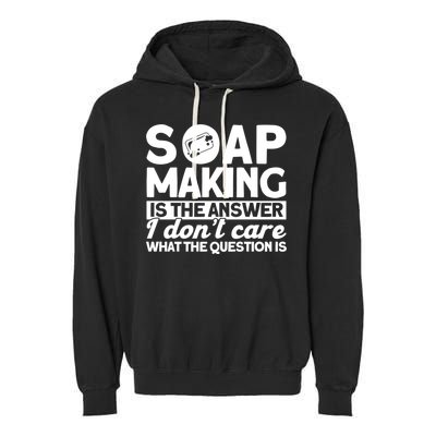 Soap Making Is The Answer Soap Maker Gift Garment-Dyed Fleece Hoodie