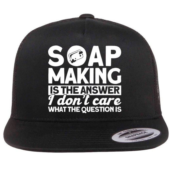 Soap Making Is The Answer Soap Maker Gift Flat Bill Trucker Hat