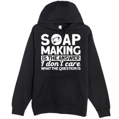 Soap Making Is The Answer Soap Maker Gift Premium Pullover Hoodie