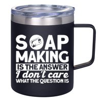 Soap Making Is The Answer Soap Maker Gift 12oz Stainless Steel Coffee Mug