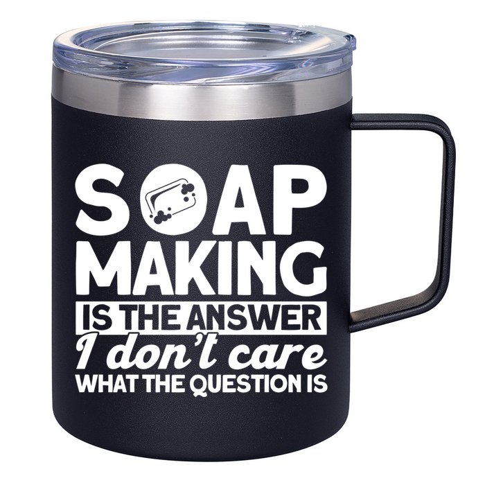 Soap Making Is The Answer Soap Maker Gift 12oz Stainless Steel Coffee Mug