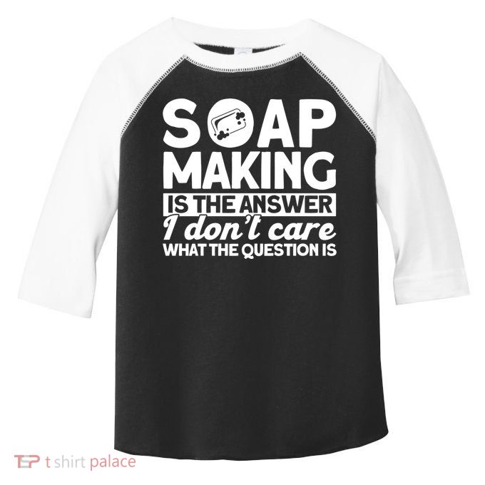 Soap Making Is The Answer Soap Maker Gift Toddler Fine Jersey T-Shirt