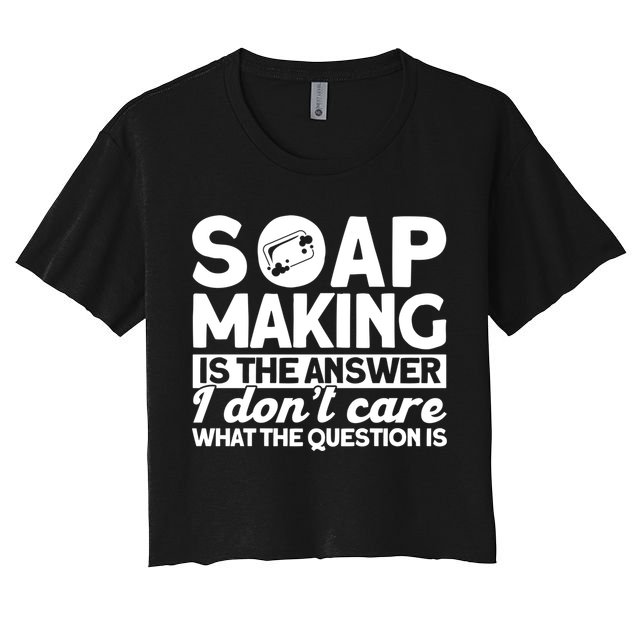 Soap Making Is The Answer Soap Maker Gift Crop Top