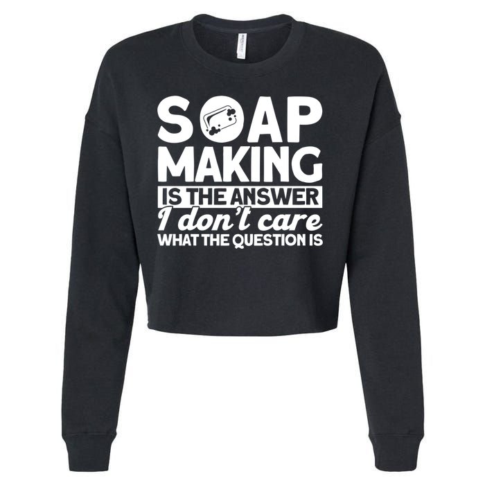 Soap Making Is The Answer Soap Maker Gift Cropped Pullover Crew