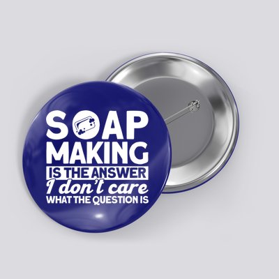 Soap Making Is The Answer Soap Maker Gift Button