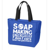 Soap Making Is The Answer Soap Maker Gift Zip Tote Bag