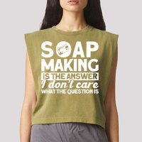 Soap Making Is The Answer Soap Maker Gift Garment-Dyed Women's Muscle Tee