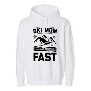 Ski Mom Is Going Downhill Fast Skiers Skiing Gift Garment-Dyed Fleece Hoodie