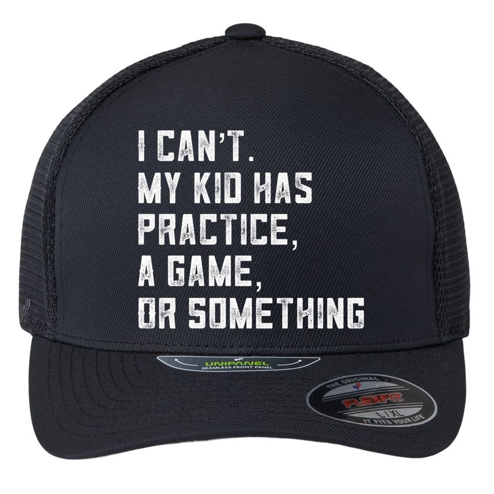 Sports Mom I Can't My Kid Has Practice A Game Or Something Gift Flexfit Unipanel Trucker Cap