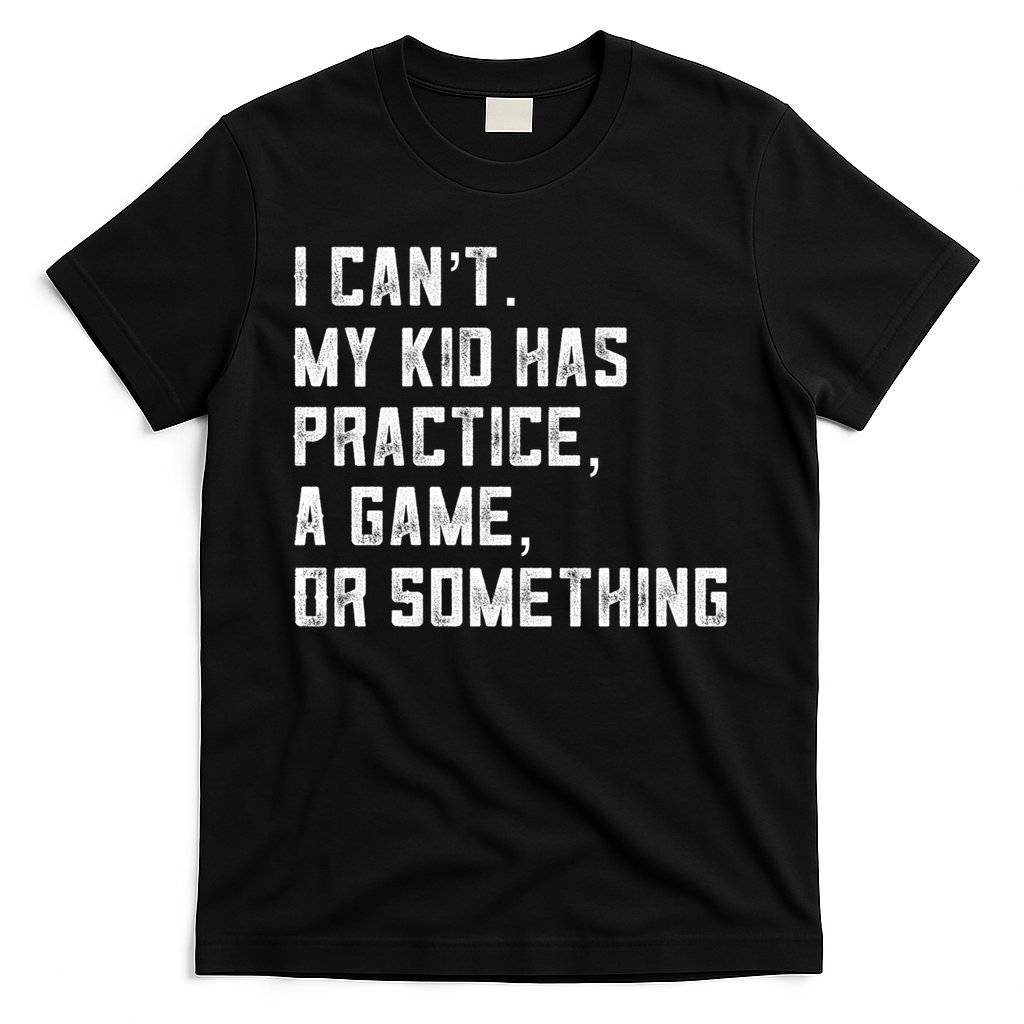 Sports Mom I Can't My Kid Has Practice A Game Or Something Gift T-Shirt