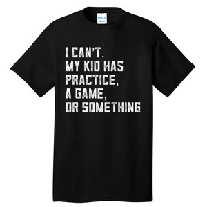 Sports Mom I Can't My Kid Has Practice A Game Or Something Gift Tall T-Shirt