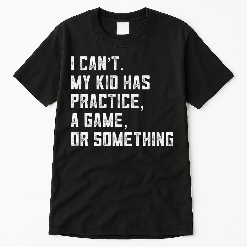 Sports Mom I Can't My Kid Has Practice A Game Or Something Gift Tall T-Shirt