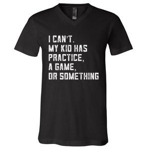 Sports Mom I Can't My Kid Has Practice A Game Or Something Gift V-Neck T-Shirt