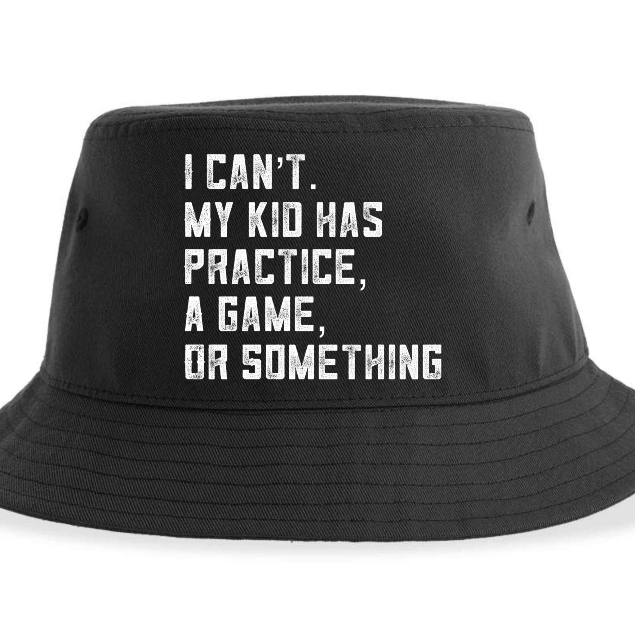 Sports Mom I Can't My Kid Has Practice A Game Or Something Gift Sustainable Bucket Hat