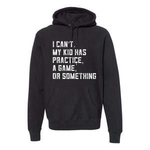 Sports Mom I Can't My Kid Has Practice A Game Or Something Gift Premium Hoodie