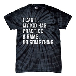 Sports Mom I Can't My Kid Has Practice A Game Or Something Gift Tie-Dye T-Shirt