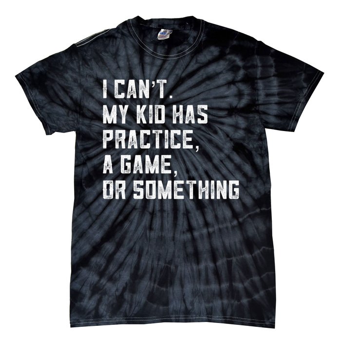 Sports Mom I Can't My Kid Has Practice A Game Or Something Gift Tie-Dye T-Shirt