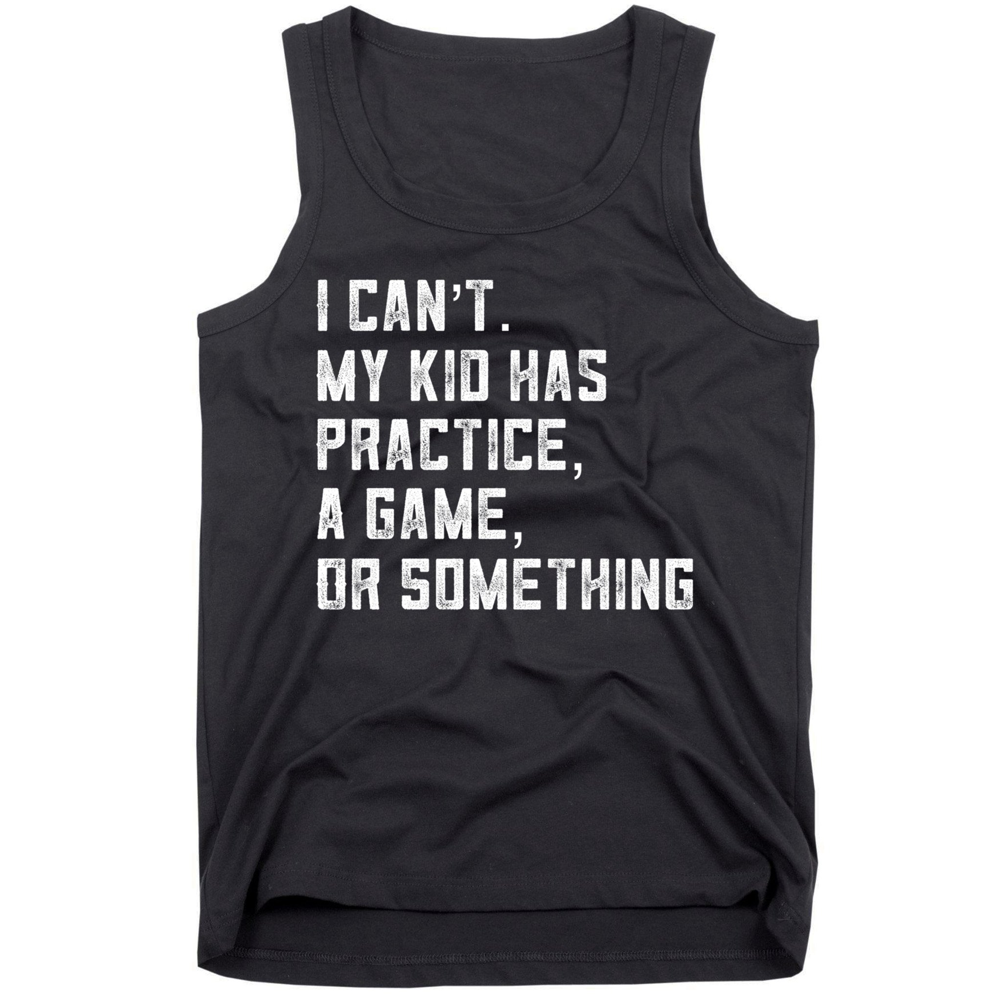 Sports Mom I Can't My Kid Has Practice A Game Or Something Gift Tank Top