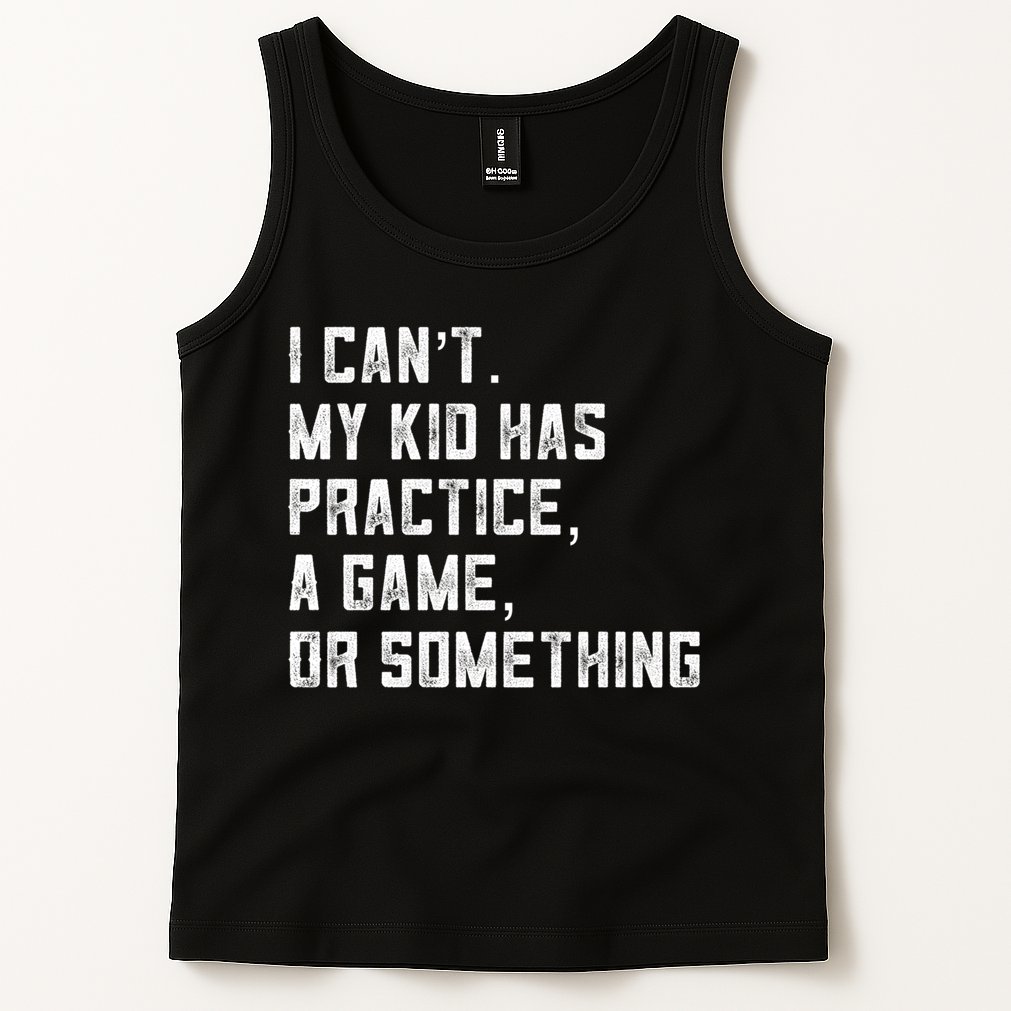 Sports Mom I Can't My Kid Has Practice A Game Or Something Gift Tank Top