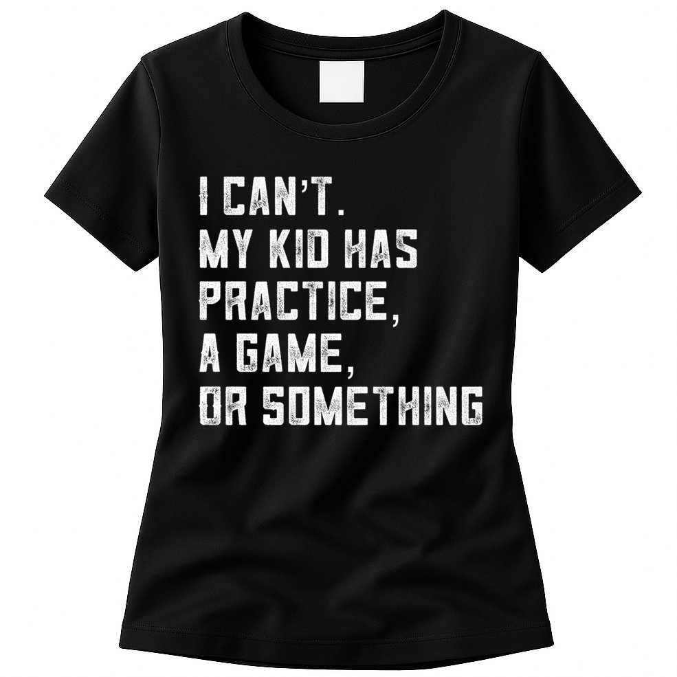 Sports Mom I Can't My Kid Has Practice A Game Or Something Gift Womens T-Shirt