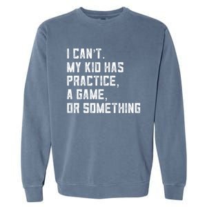 Sports Mom I Can't My Kid Has Practice A Game Or Something Gift Garment-Dyed Sweatshirt