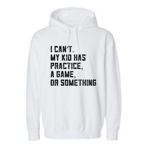 Sports Mom I Can't My Kid Has Practice A Game Or Something Gift Garment-Dyed Fleece Hoodie