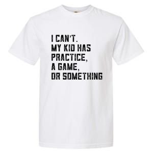 Sports Mom I Can't My Kid Has Practice A Game Or Something Gift Garment-Dyed Heavyweight T-Shirt