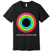 Sport Motivation IM Only Here To Close My Rings Funny Gift Premium T-Shirt