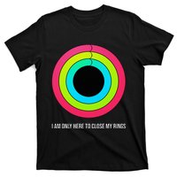 Sport Motivation IM Only Here To Close My Rings Funny Gift T-Shirt