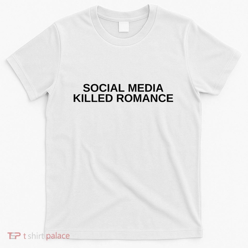 Social Media Killed Romance T-Shirt