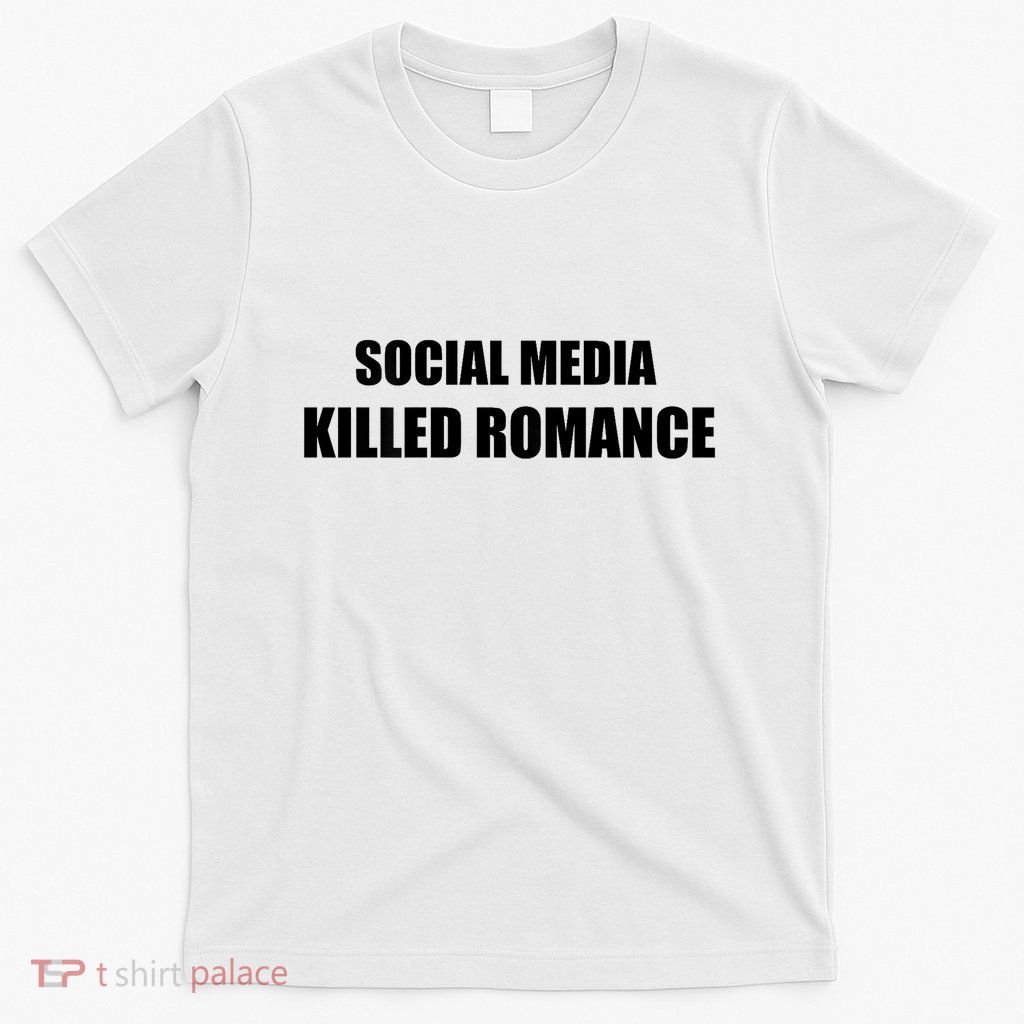 Social Media Killed Romance T-Shirt