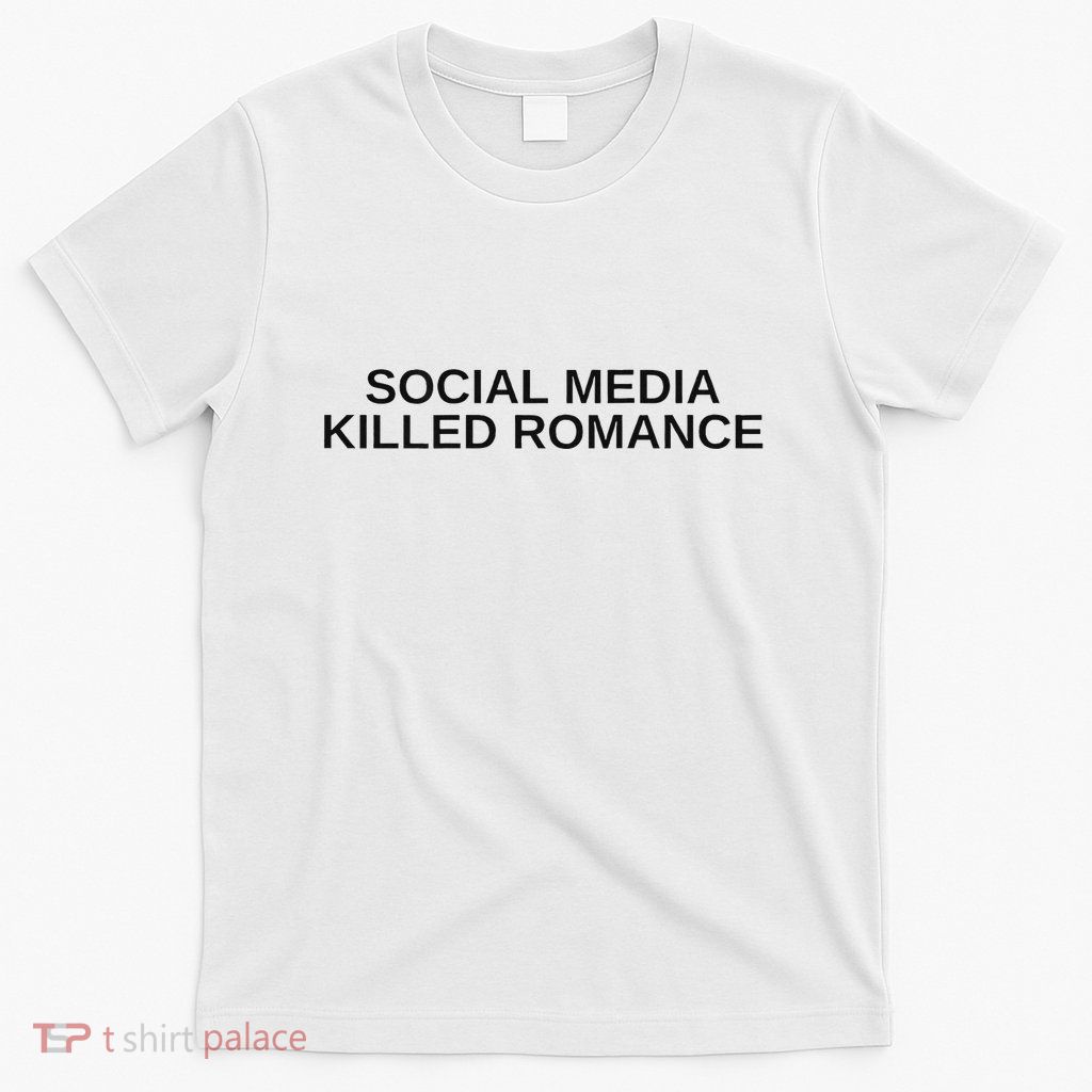Social Media Killed Romance T-Shirt