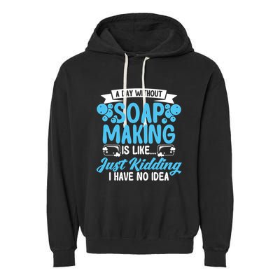 Soap Making Lovers A Day Without Soap Maker Gift Garment-Dyed Fleece Hoodie