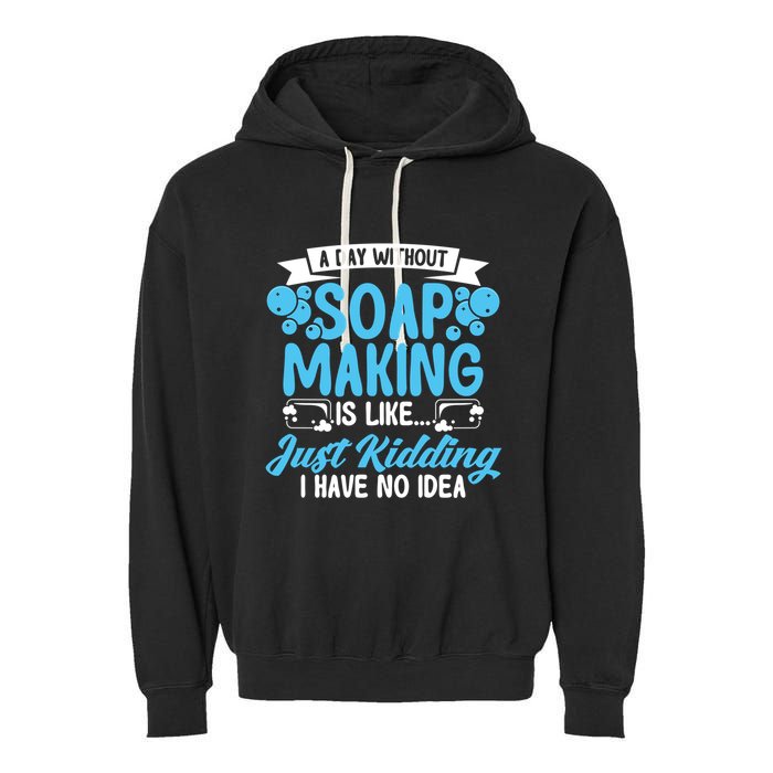 Soap Making Lovers A Day Without Soap Maker Gift Garment-Dyed Fleece Hoodie