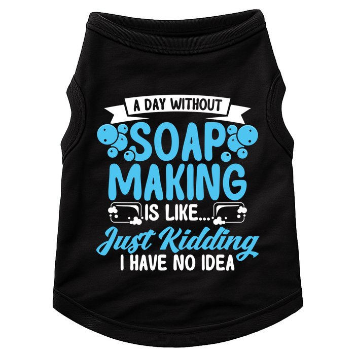 Soap Making Lovers A Day Without Soap Maker Gift Doggie Tank