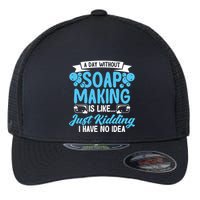 Soap Making Lovers A Day Without Soap Maker Gift Flexfit Unipanel Trucker Cap