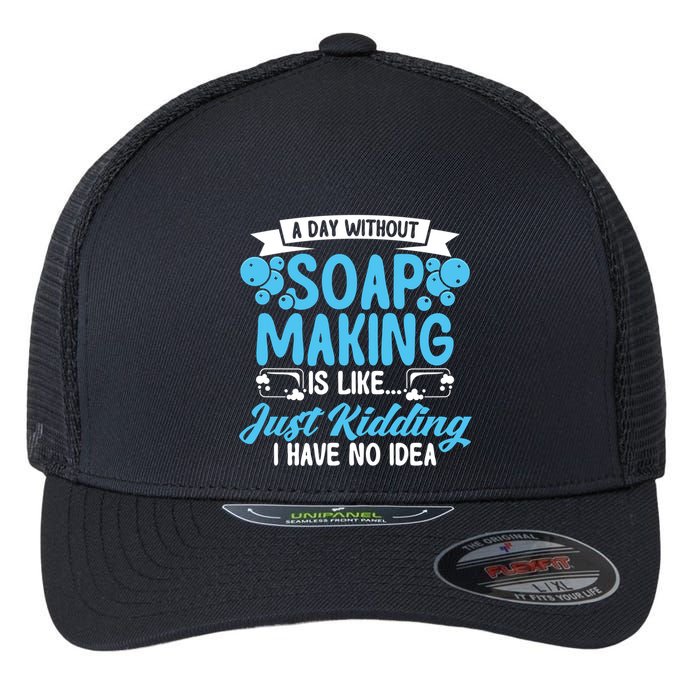 Soap Making Lovers A Day Without Soap Maker Gift Flexfit Unipanel Trucker Cap