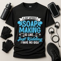 Soap Making Lovers A Day Without Soap Maker Gift Performance Shirt