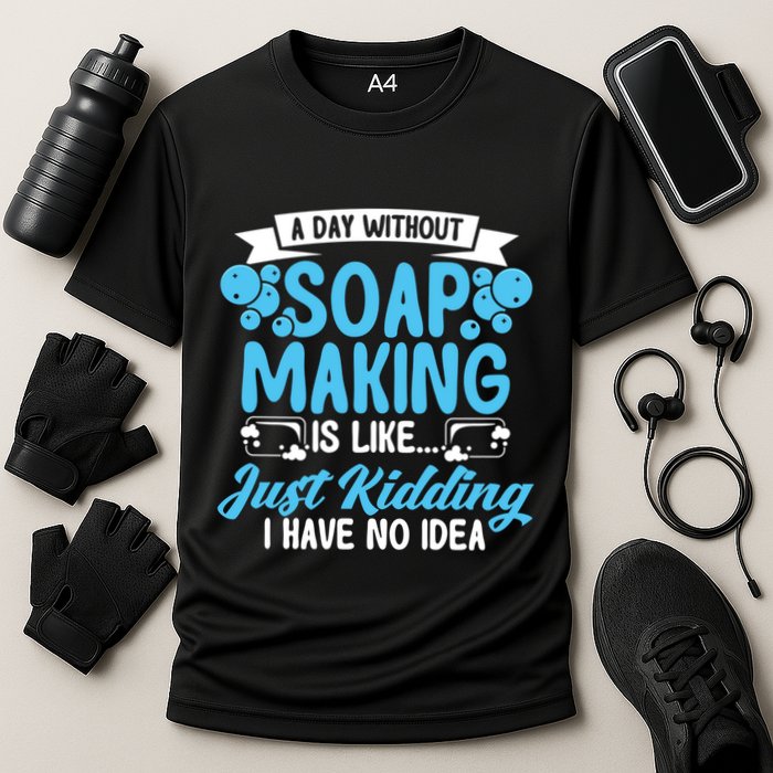 Soap Making Lovers A Day Without Soap Maker Gift Performance Shirt