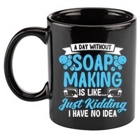 Soap Making Lovers A Day Without Soap Maker Gift 11oz C Handle Ceramic Mug