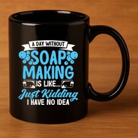 Soap Making Lovers A Day Without Soap Maker Gift 11oz C Handle Ceramic Mug