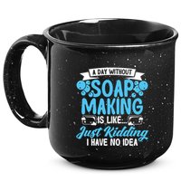 Soap Making Lovers A Day Without Soap Maker Gift 15oz Campfire Ceramic Mug
